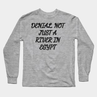 denial, not just a river in Egypt Long Sleeve T-Shirt